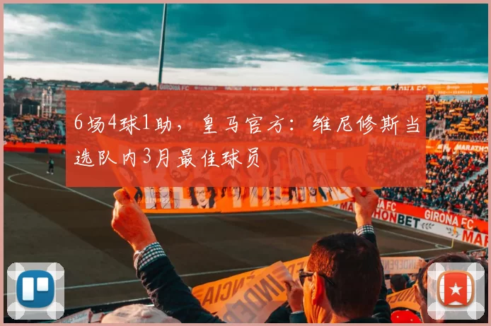 6场4球1助，皇马官方：维尼修斯当选队内3月最佳球员